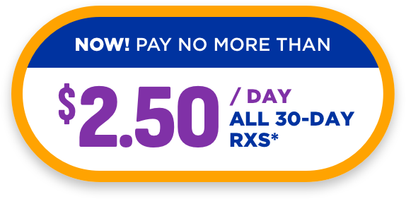 NOW! PAY NO MORE THAN $2.50 / DAY ALL 30-DAY RXS*